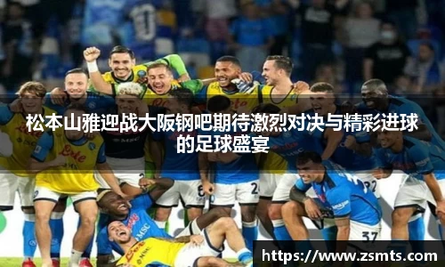 松本山雅迎战大阪钢吧期待激烈对决与精彩进球的足球盛宴