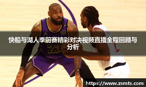 快船与湖人季前赛精彩对决视频直播全程回顾与分析